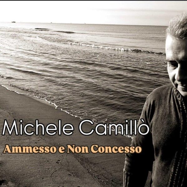 Michele Camillò – Il nuovo singolo è “Ammesso e non concesso”